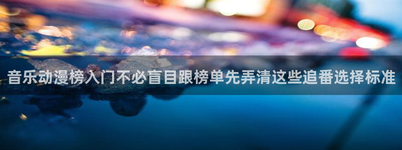 韩漫漫画手机免费阅读：音乐动漫榜入门不必盲目跟榜单先弄清这些追番选择标准配图