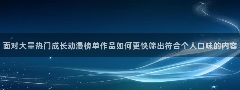 韩漫漫画推荐排行榜：面对大量热门成长动漫榜单作品如何更快筛出符合个人口味的内容配图