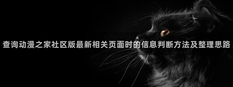 韩漫漫画在线看:查询动漫之家社区版最新相关页面时的信息判断方法及整理思路配图