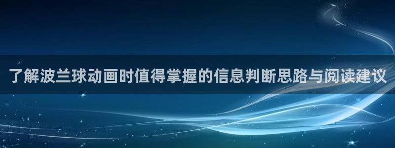 韩漫漫画全彩版:了解波兰球动画时值得掌握的信息判断思路与阅读建议配图